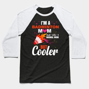 I am  a  badminton mom just like a normal mom but cooler Baseball T-Shirt